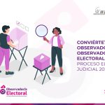 CONVIÉRTETE EN OBSERVADORA U OBSERVADOR ELECTORAL PARA EL PROCESO ELECTORAL JUDICIAL 2025